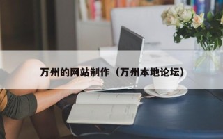 芜湖万州的网站制作（万州本地论坛）